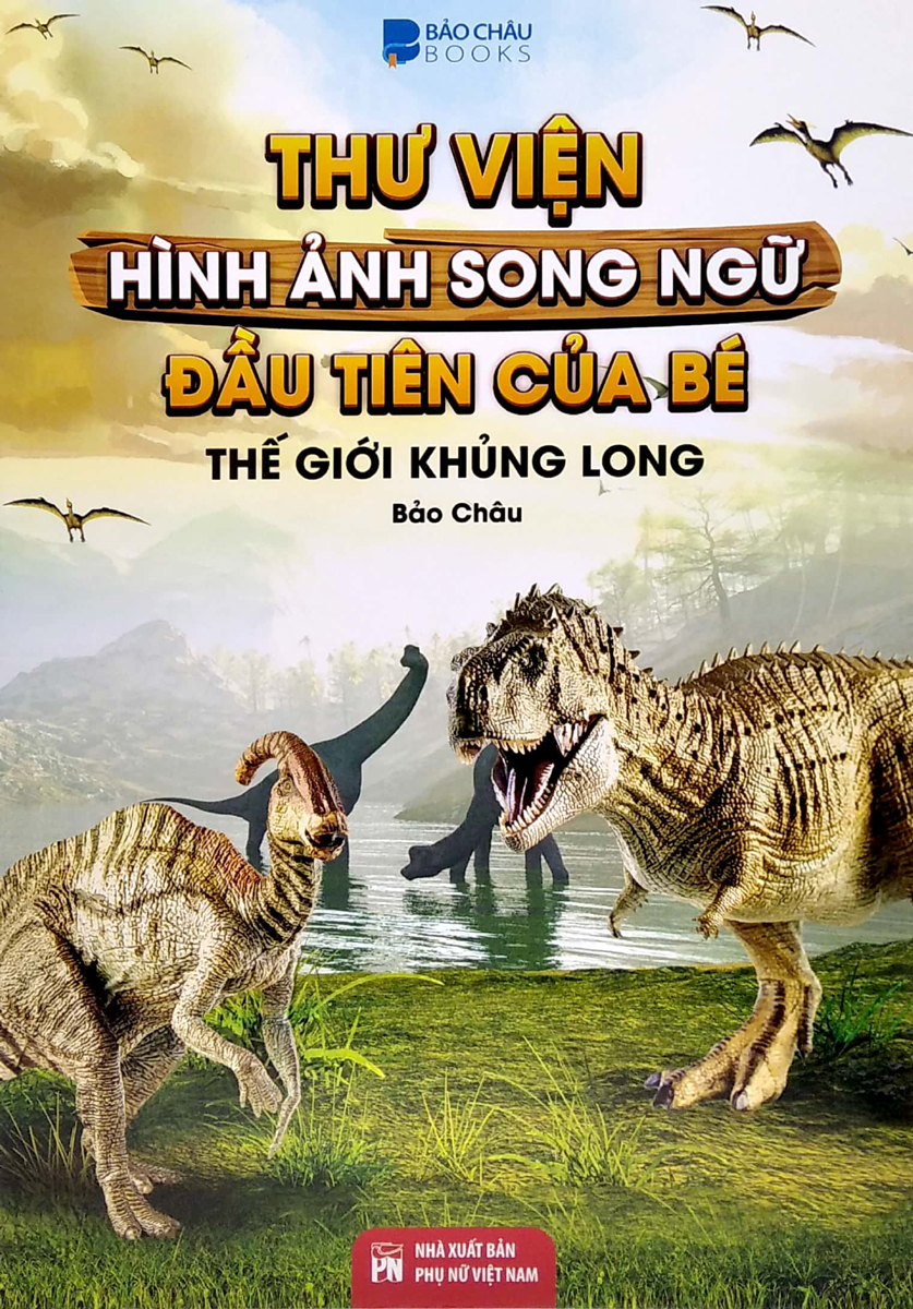 Thư Viện Hình Ảnh Song Ngữ Đầu Tiên Của Bé - Thế Giới Khủng Long _VT