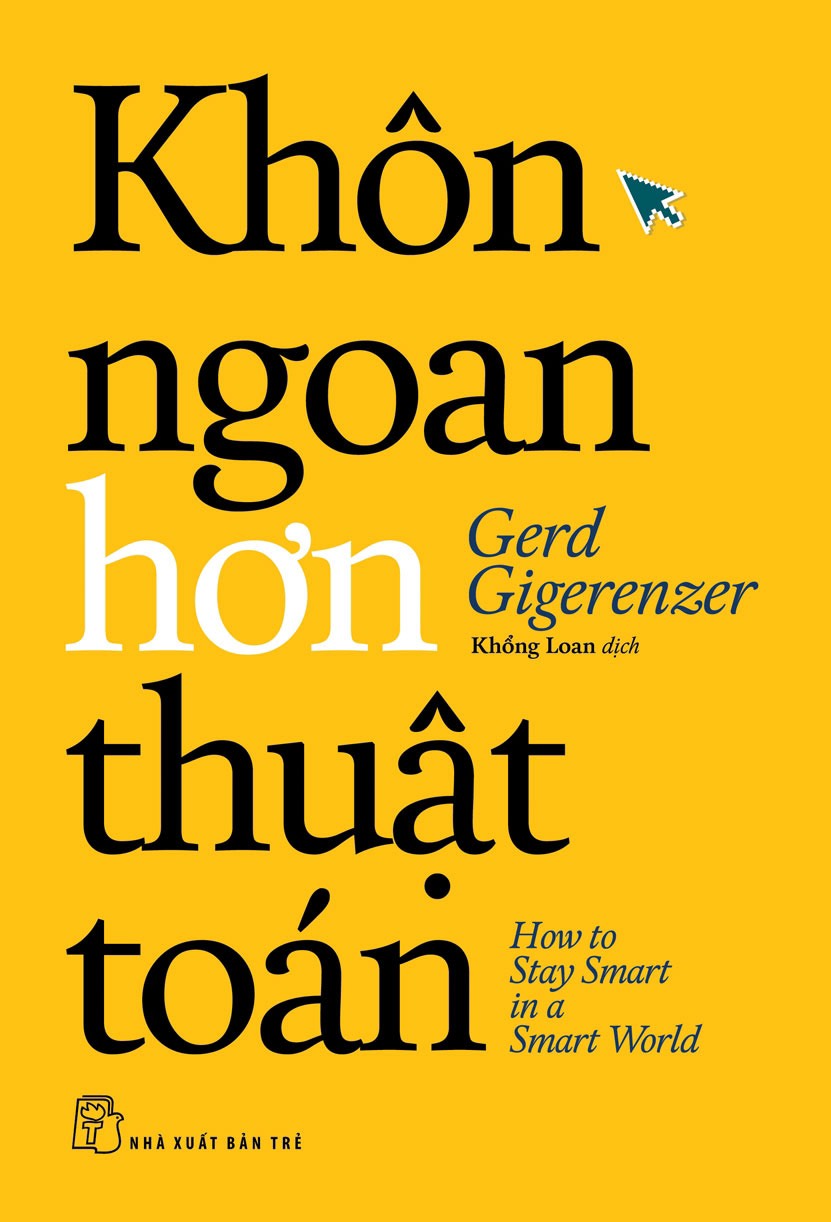 KHÔN NGOAN HƠN THUẬT TOÁN -  Gerd Gigerenzer – Khổng Loan dịch - NXB Trẻ