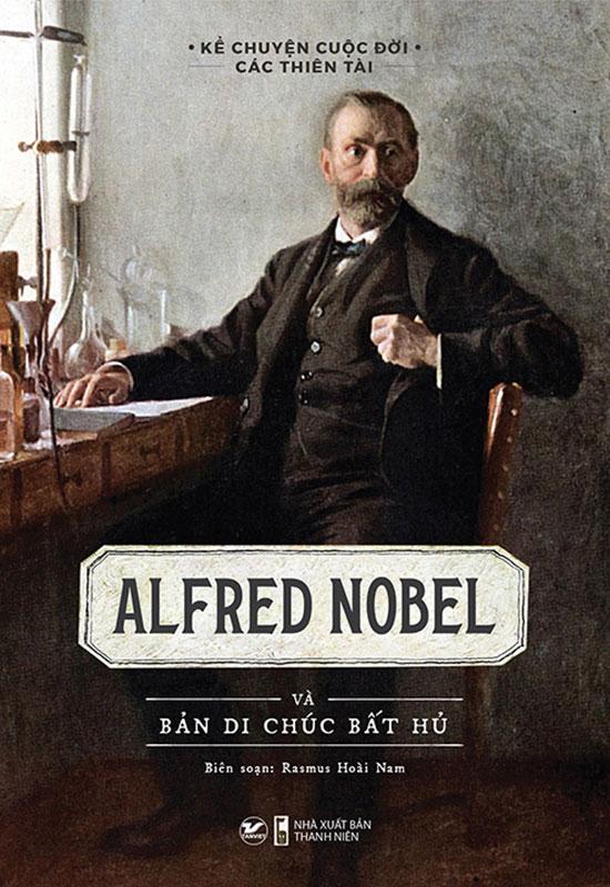 Sách Kể Chuyện Cuộc Đời Các Thiên Tài - Alfred Nobel Và Bản Di Chúc Bất Hủ