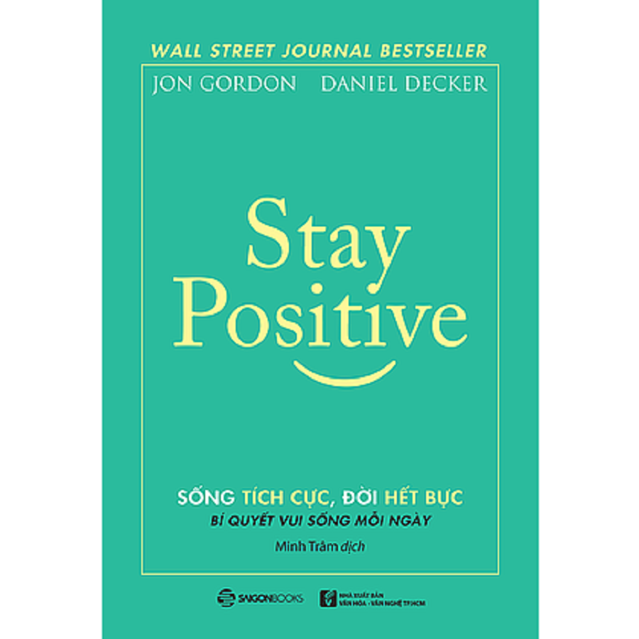 Stay Positive - Sống tích cực, Đời hết bực (Encouraging Quotes and Messages to Fuel Your Life with Positive Energy) - Tác giả: Daniel Decker, Jon Gordon