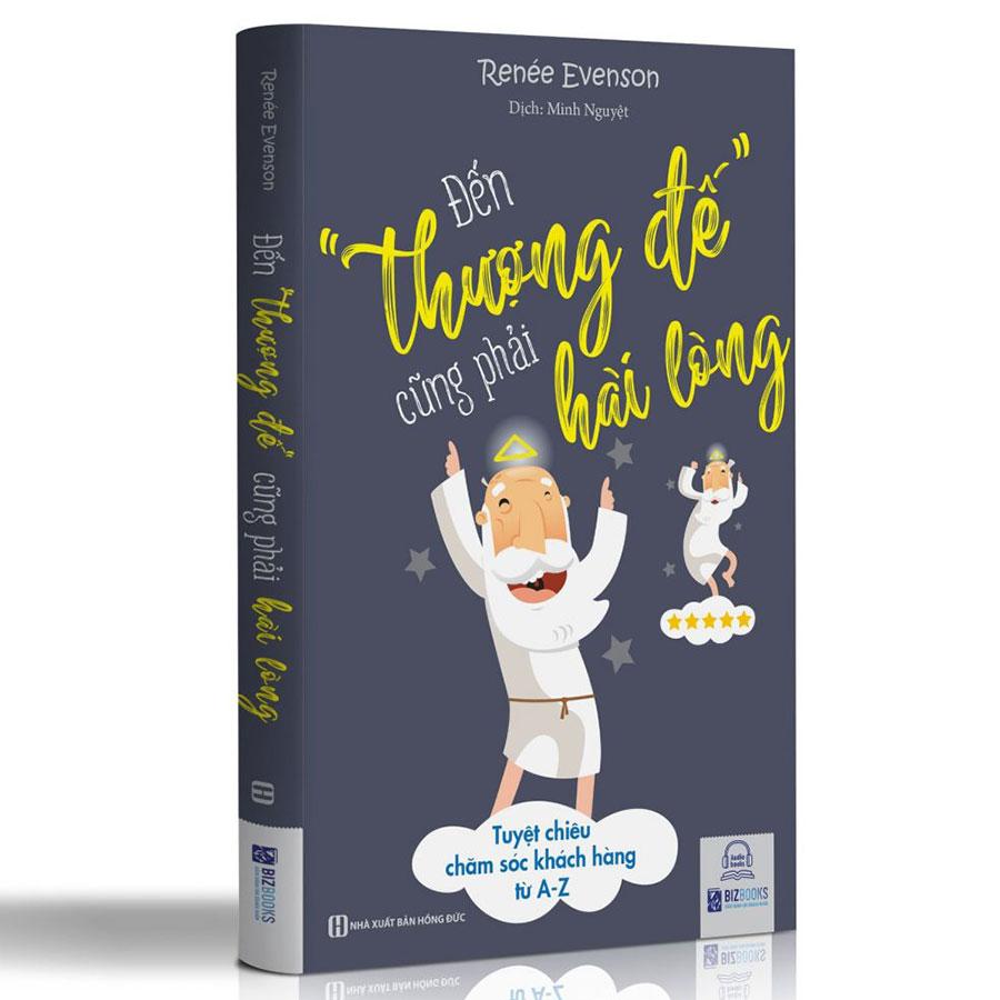 Đến &quot;Thượng Đế&quot; Cũng Phải Hài Lòng - Tuyệt Chiêu Chăm Sóc Khách Hàng Từ A-Z