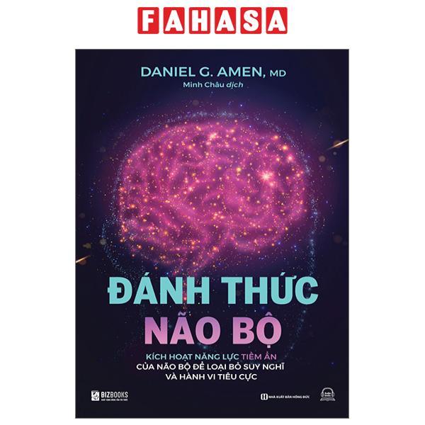 Đánh Thức Não Bộ - Kích Hoạt Năng Lực Tiềm Ẩn Của Não Bộ Để Loại Bỏ Suy Nghĩ Và Hành Vi Tiêu Cực