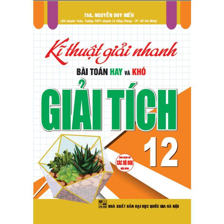 Sách - Kĩ Thuật Giải Nhanh Bài Toán Hay Và Khó Giải Tích Lớp 12 - Dùng Chung Cho Các Bộ SGK Hiện Hành - Hồng Ân