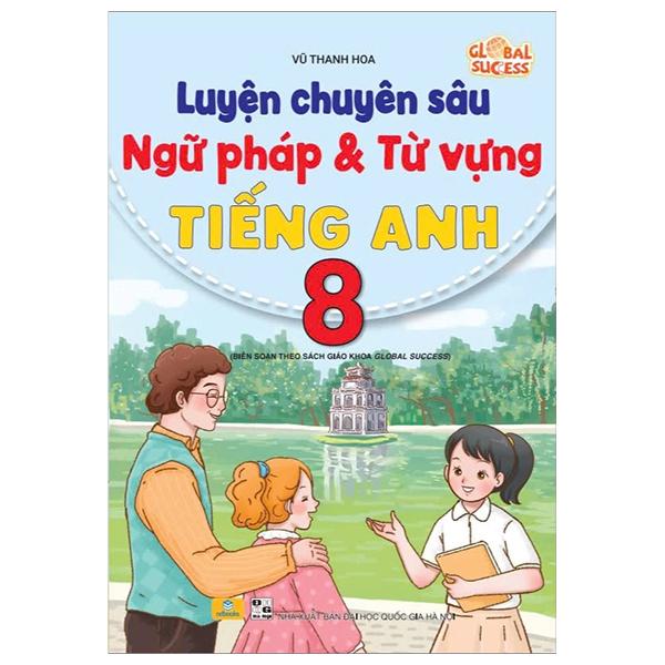 Sách - Luyện Chuyên Sâu Ngữ Pháp Và Từ Vựng Tiếng Anh 8 (Biên Soạn Theo Sách Giáo Khoa Global Success)