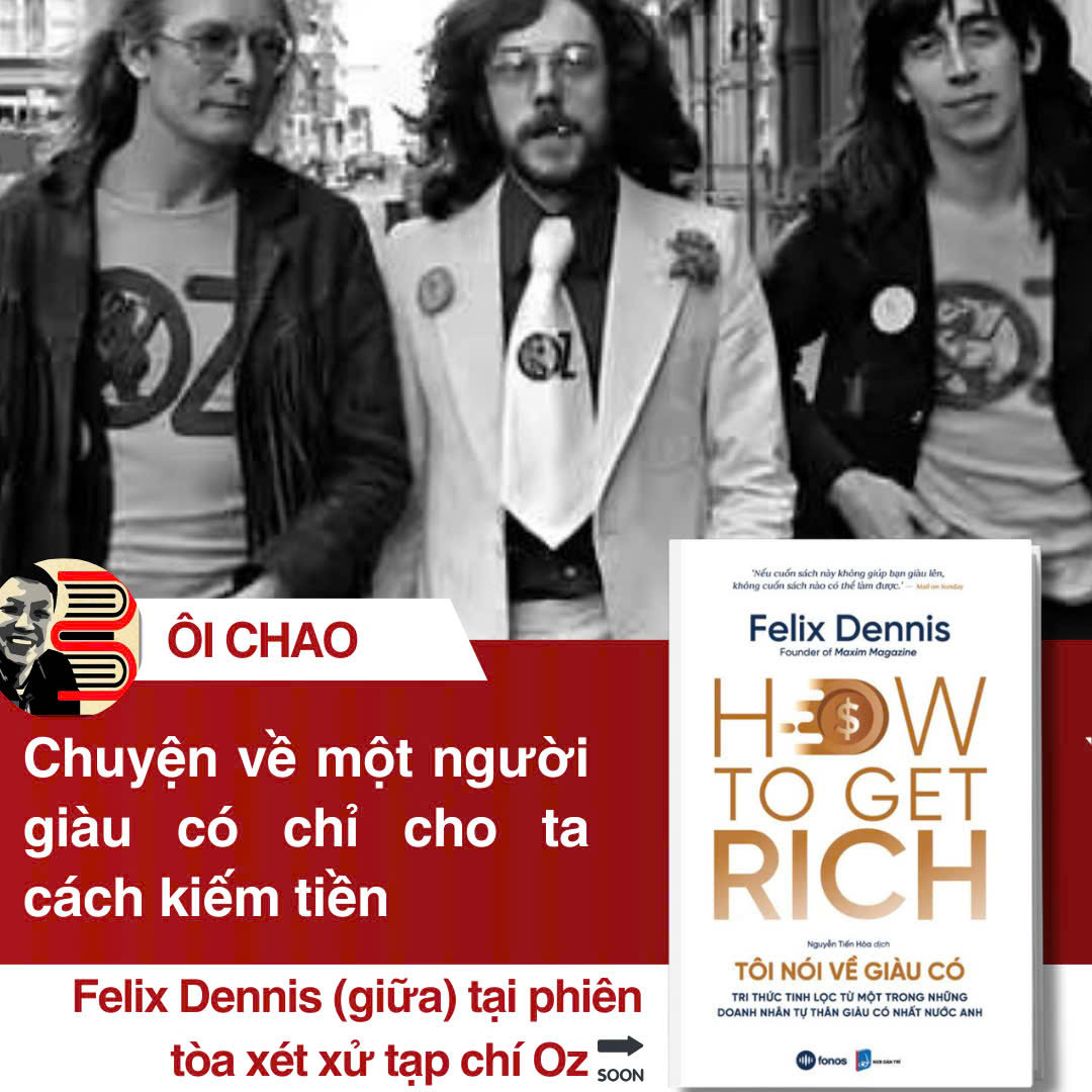 HOW TO GET RICH - TÔI NÓI VỀ GIÀU CÓ - Tri thức tinh lọc từ một trong những doanh nhân tự thân giàu có nhất nước Anh - Felix Dennis - Nguyễn Tiến Hòa dịch - Fonos