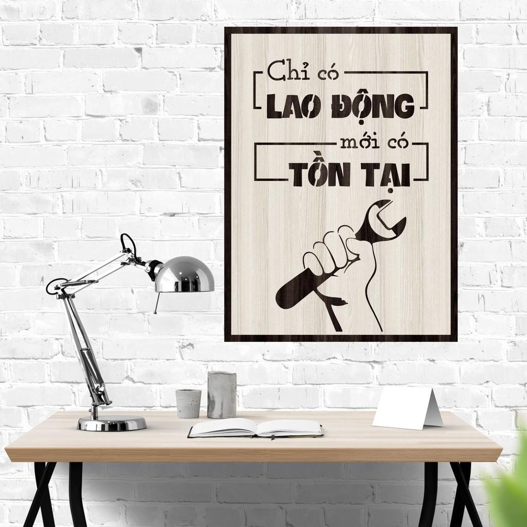 Tranh gỗ DECOR - SLOGAN tạo động lực, Truyền cảm hứng - CHỈ CÓ LAO ĐỘNG MỚI CÓ TỒN TẠI