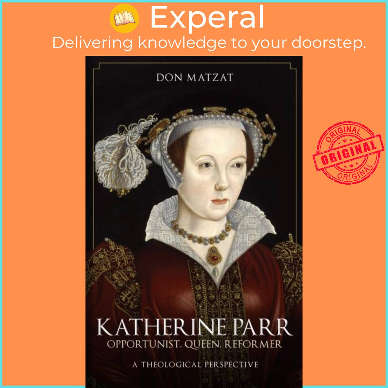 Sách - Katherine Parr - Opportunist, Queen, Reformer: A Theological Perspective by Don Matzat (UK edition, paperback)