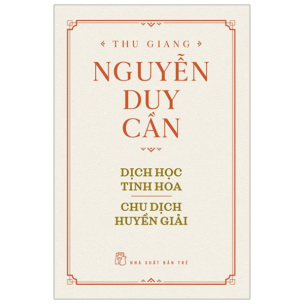 Thu Giang Nguyễn Duy Cần - Dịch Học Tinh Hoa, Chu Dịch Huyền Giải