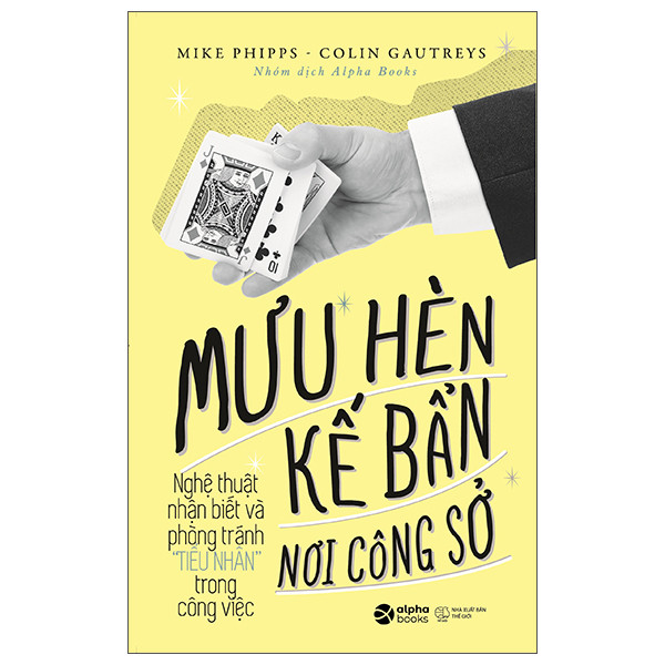 MƯU HÈN KẾ BẨN NƠI CÔNG SỞ (TẬP 1) - Nghệ Thuật Nhận Biết Và Phòng Tránh Tiểu Nhân Trong Công Việc -  Mike Phipps, Colin Gautreys - Tái bản - (bìa mềm)