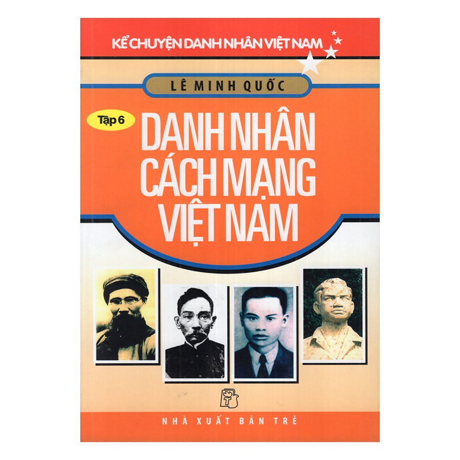 Kể Chuyện Danh Nhân Việt Nam (Tập 6) - Danh Nhân Cách Mạng Việt Nam