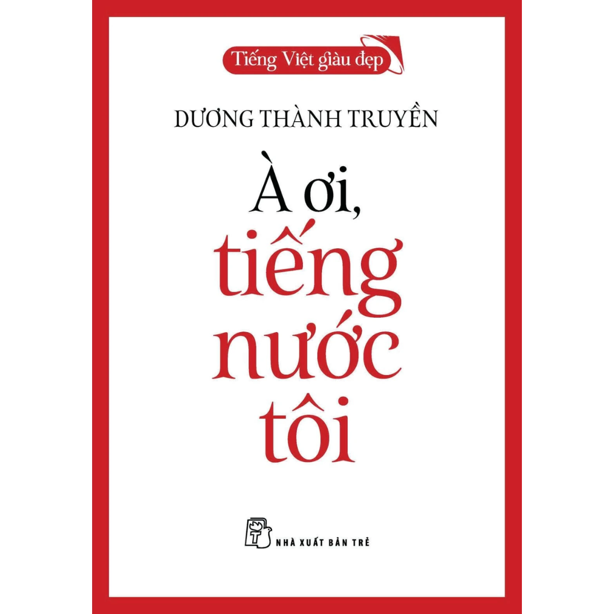 Sách - Tiếng Việt Giàu Đẹp - À Ơi, Tiếng Nước Tôi - Dương Thành Truyền