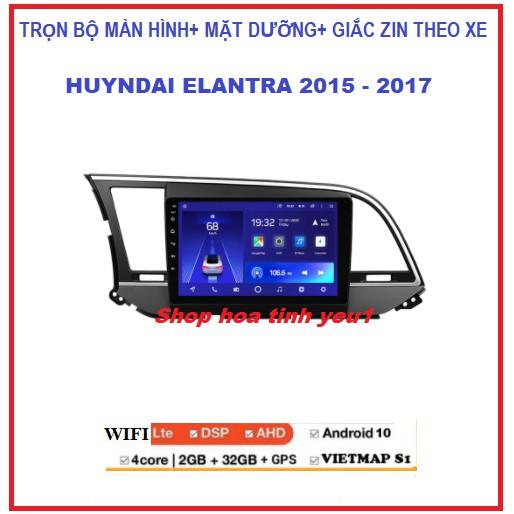 BỘ Màn Hình DVD Android có MẶT DƯỠNG Theo Xe HUYNDAI ELANTRA 2015-2017,Màn kết nối wifi hoặc dùng siM 4G.