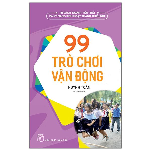 Tủ Sách Đoàn - Hội - Đội Và Kỹ Năng Sinh Hoạt Thiếu Nhi - 99 Trò Chơi Vận Động (2022)