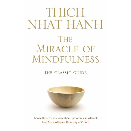 The Miracle Of Mindfulness: The Classic Guide to Meditation by the World's Most Revered Master