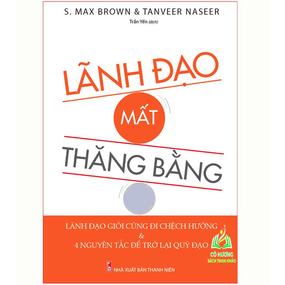 Sách- Lãnh Đạo Mất Thăng Bằng - Lãnh Đạo Giỏi Cũng Đi Lệch Hướng &amp; Và 4 Nguyên Tắc Đế Trở Lại Quỹ Đạo (ML)