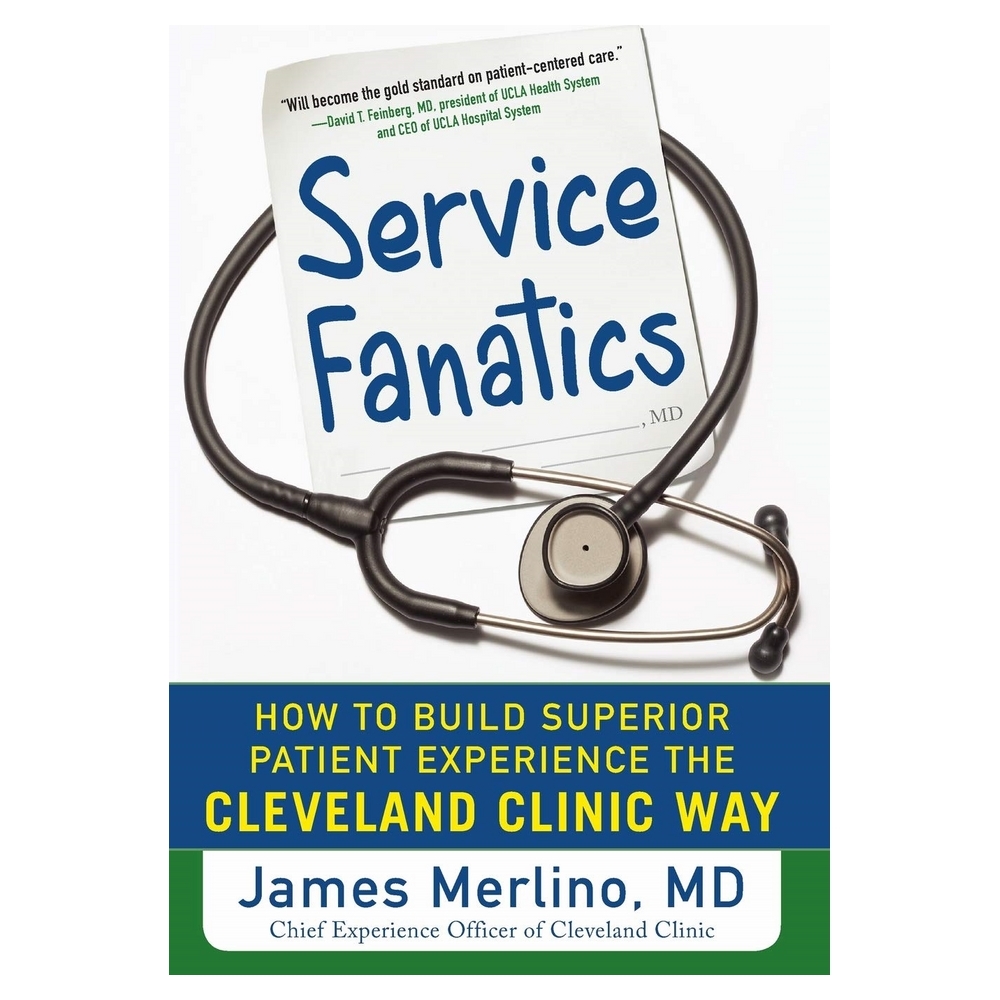 Service Fanatics: How to Build Superior Patient Experience the Cleveland Clinic Way