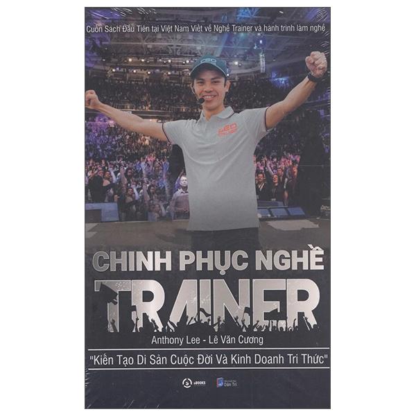 Chinh Phục Nghề Trainer - Kiến Tạo Di Sản Cuộc Đời Và Kinh Doanh Tri Thức