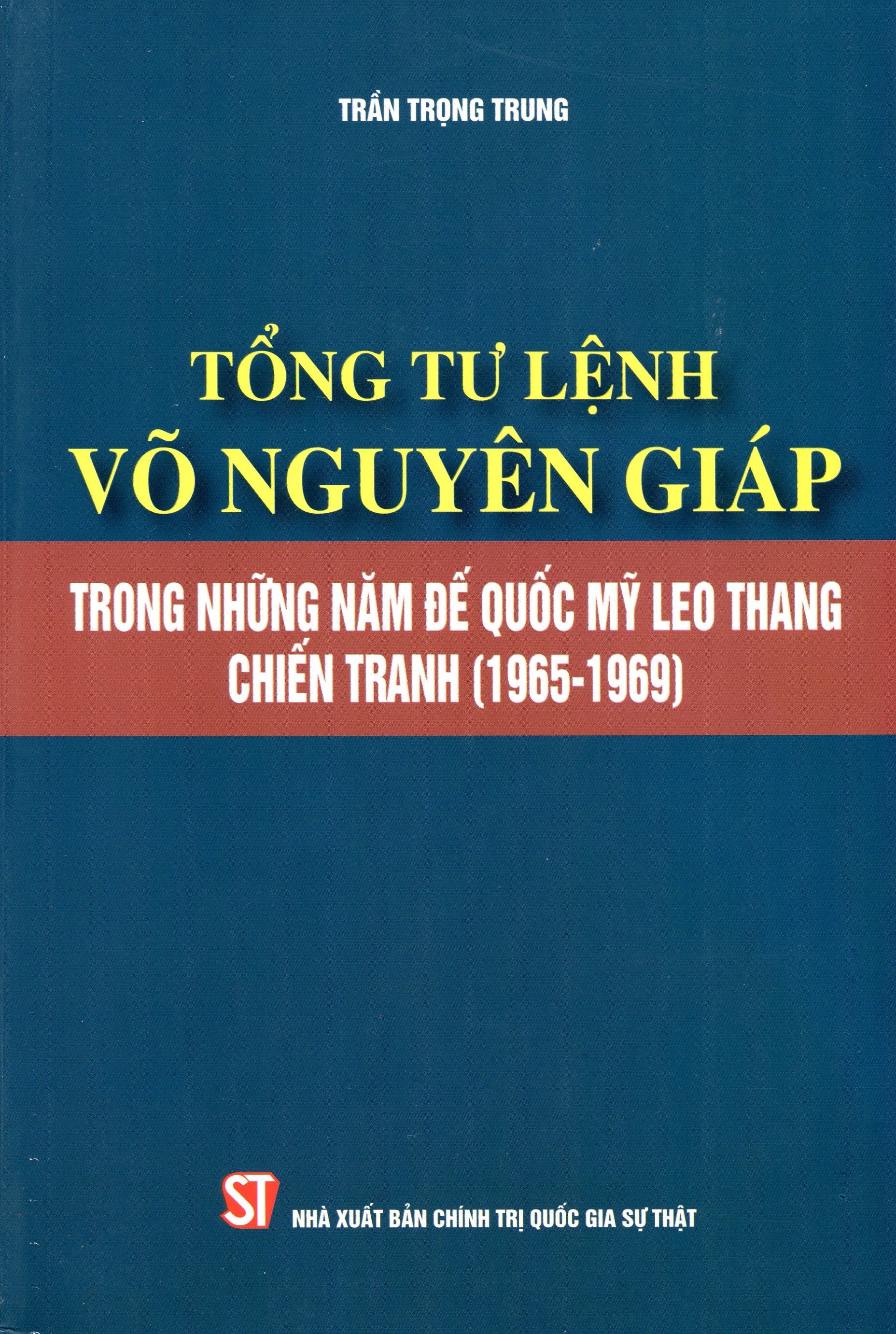 Tổng Tư Lệnh Võ Nguyên Giáp Trong Những Năm Đế Quốc Mỹ Leo Thang Chiến Tranh