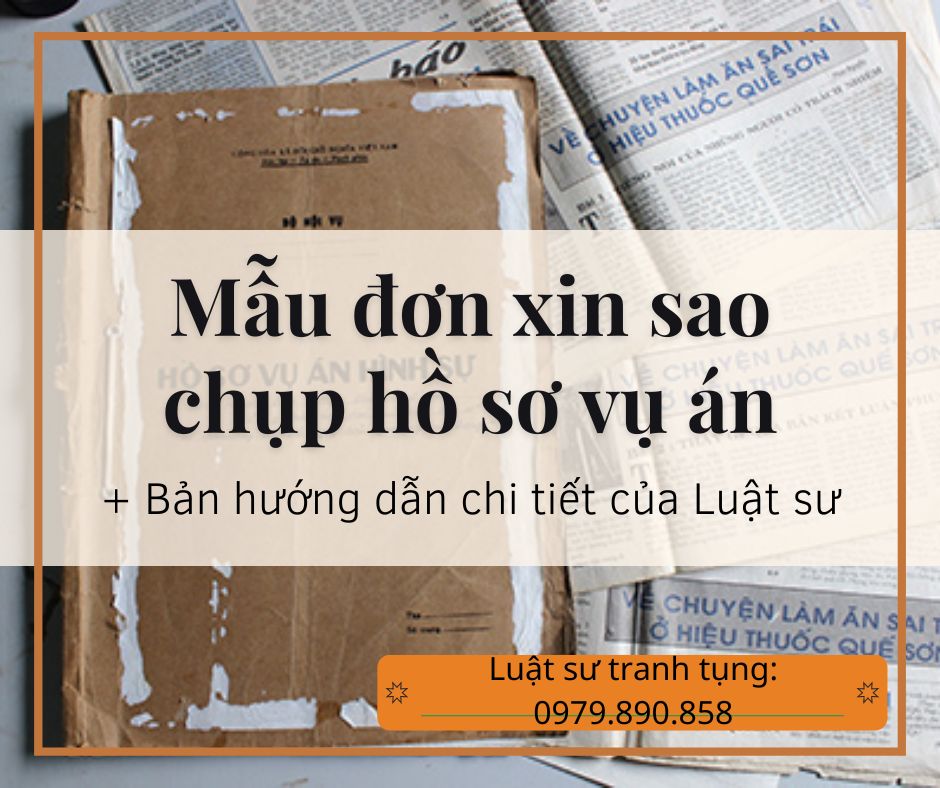 Mẫu đơn xin sao chụp hồ sơ vụ án + bản hướng dẫn chi tiết của Luật sư