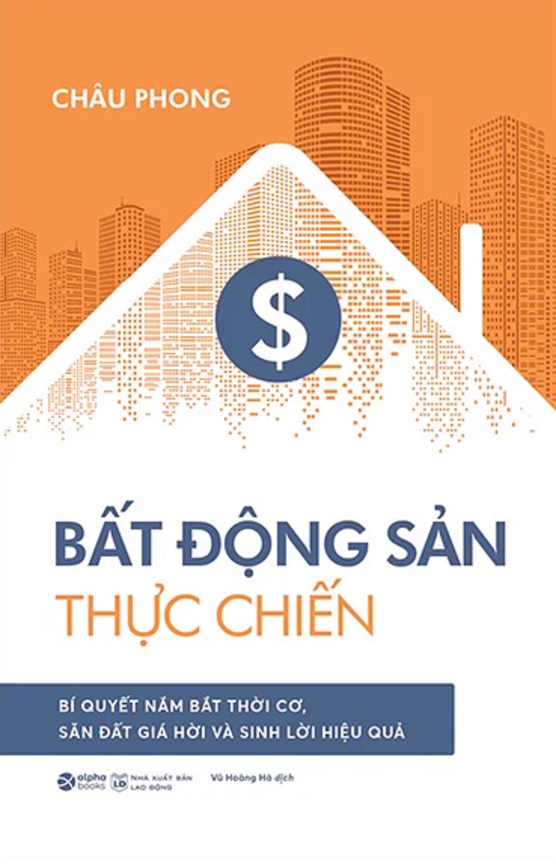 Bất Động Sản Thực Chiến - Bí Quyết Nắm Bắt Thời Cơ, Săn Đất Giá Hời Và Sinh Lời Hiệu Quả - AL