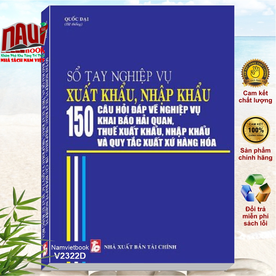 Sách Nghiệp Vụ Xuất Nhập Khẩu – 150 Câu Hỏi Đáp về Nghiệp Vụ Khai Báo Hải Quan, Thuế Xuất Khẩu, Nhập Khẩu và Quy Tắc Xuất Xứ Hàng Hóa - V2322D