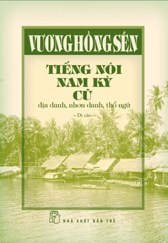 Tiếng Nói Nam Kỳ Cũ - Địa Danh, Nhơn Danh, Thổ Ngữ (Bìa Cứng)