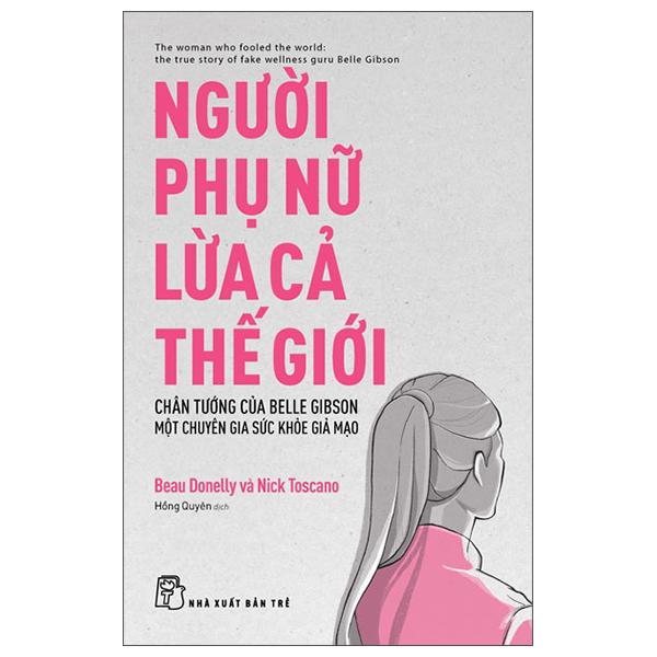 Sách - Người Phụ Nữ Lừa Cả Thế Giới - Chân Tướng Của Belle Gibson - Một Chuyên Gia Sức Khỏe Giả Mạo