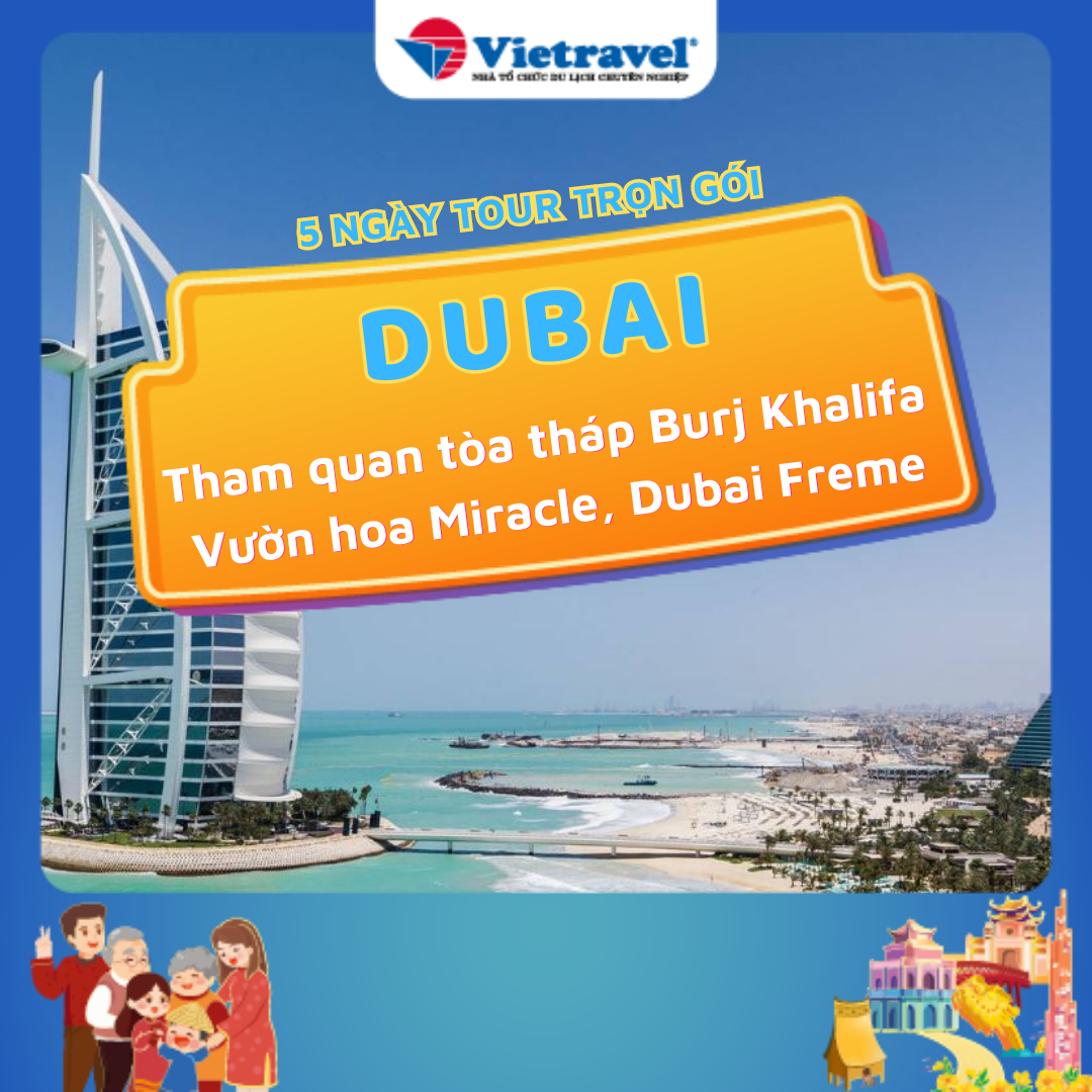 Dubai - Abu Dhabi (Khách sạn 5 sao - Tham quan tòa tháp Burj Khalifa, vườn hoa Miracle & Dubai Freme)