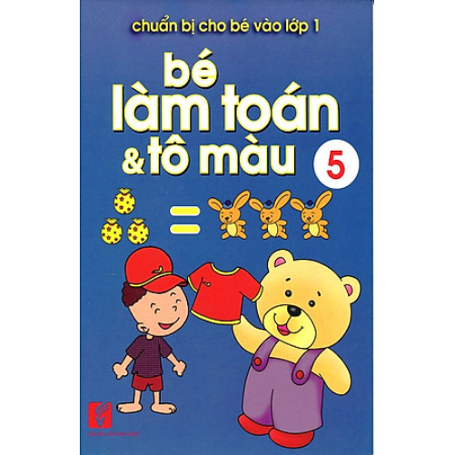 Chuẩn Bị Cho Bé Vào Lớp 1 - Bé Làm Toán Và Tô Màu (Tập 5)