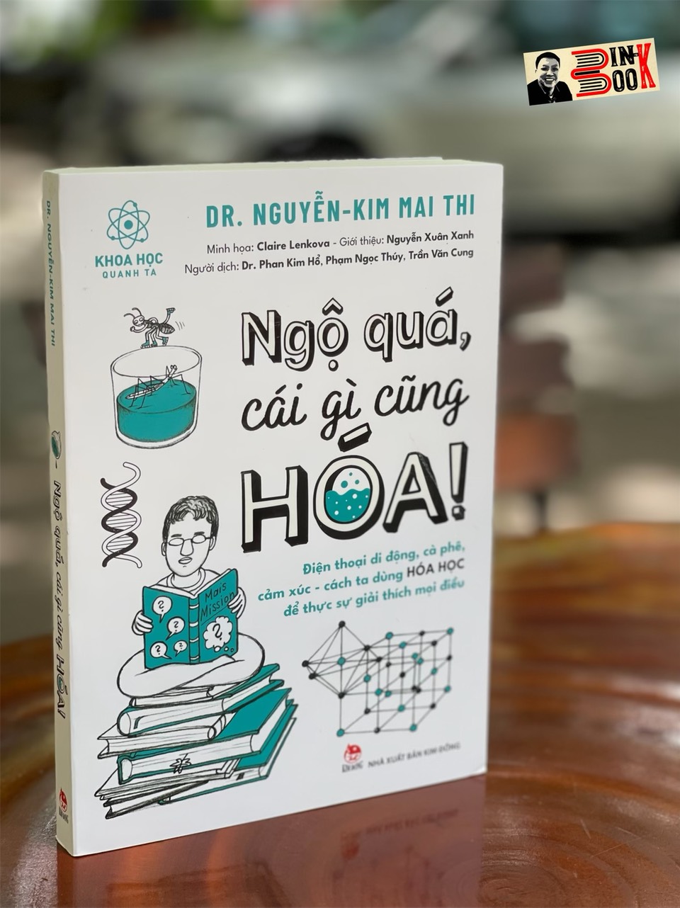 NGỘ QUÁ, CÁI GÌ CŨNG HÓA! Điện thoại di động, cà phê, cảm xúc – cách ta dùng Hóa Học để thực sự giải thích mọi điều- Dr. Nguyễn-Kim Mai Thi – NXB Kim Đồng