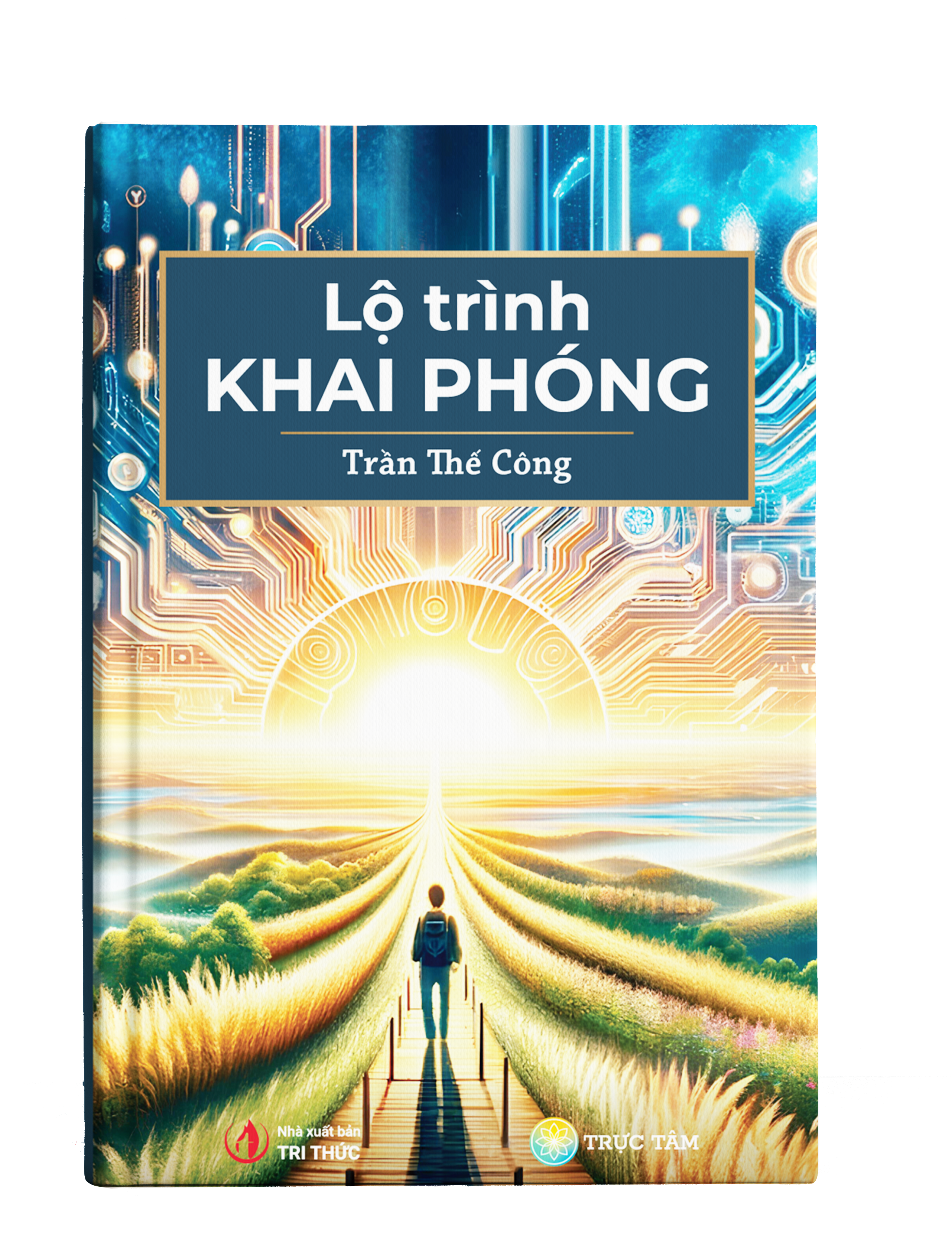 Sách LỘ TRÌNH KHAI PHÓNG (thuộc bộ sách TẦM NHÌN KHAI PHÓNG - 3 cuốn - Tác giả: Trần Thế Công) - bìa cứng