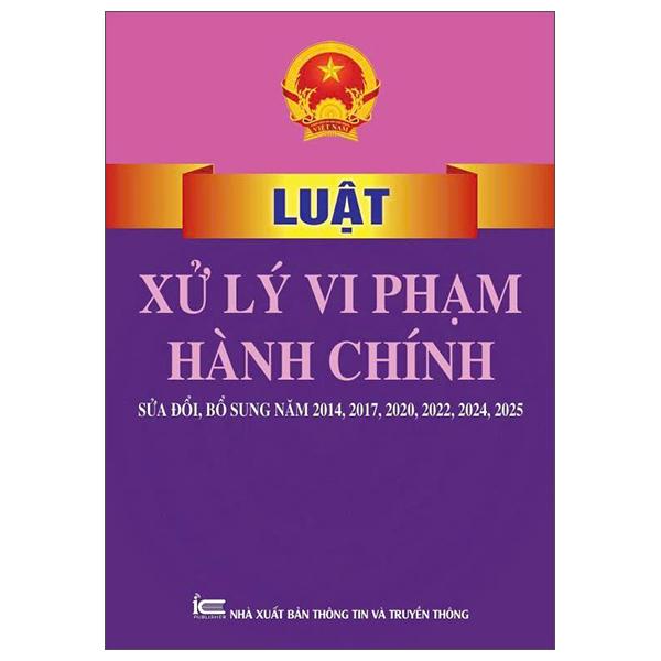Sách - Luật Xử Lý Vi Phạm Hành Chính (Sửa Đổi, Bổ Sung Năm 2014, 2017, 2020, 2022, 2024, 2025)