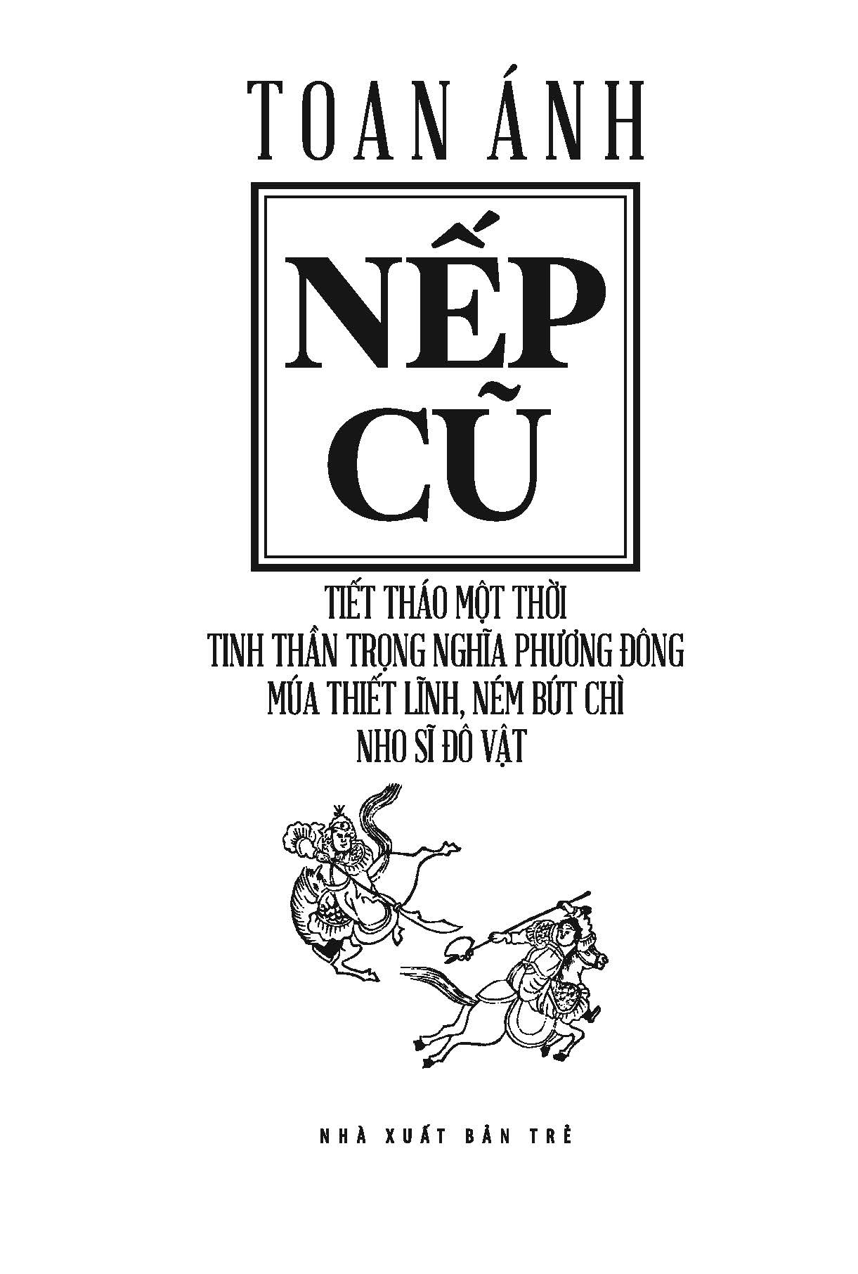 Nếp Cũ: Tiết Tháo Một Thời - Tinh Thần Trọng Nghĩa Phương Đông - Múa Thiết Lĩnh, Ném Bút Chì - Nho Sĩ Đô Vật (Toan Ánh)