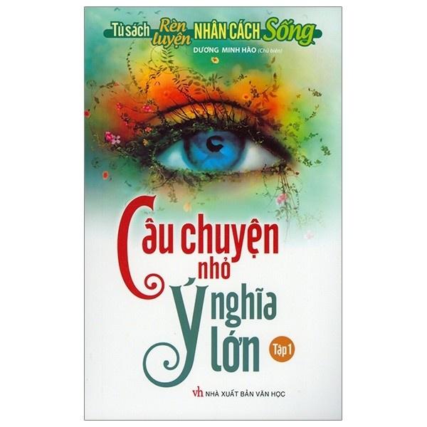 Tủ sách rèn luyện nhân cách sống - Câu chuyện nhỏ ý nghĩa lớn tập 1 - Bản Quyền