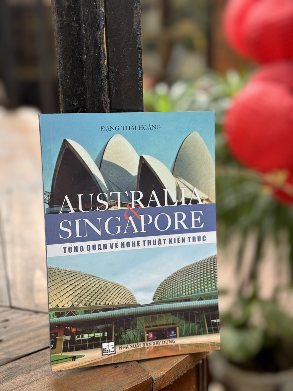 AUSTRALIA &amp; SINGAPORE - TỔNG QUAN VỀ NGHỆ THUẬT KIẾN TRÚC - Đặng Thái Hoàng - NXB Xây Dựng