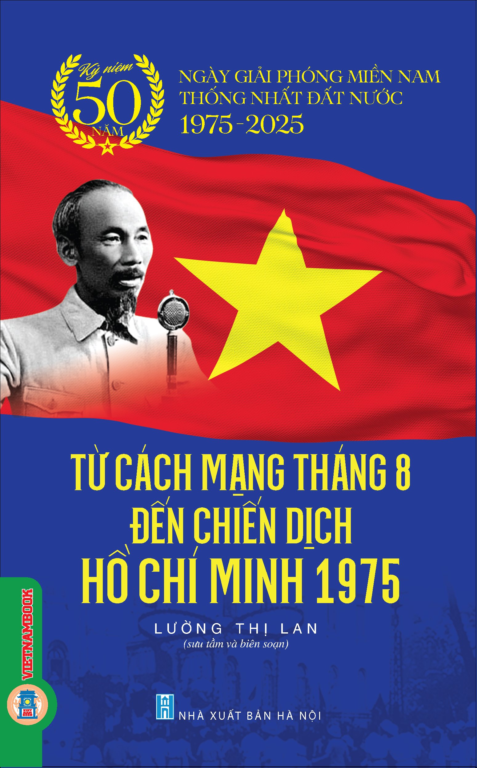 Từ Cách Mạng Tháng Tám Đến Chiến Dịch Hồ Chí Minh 1975 - Kỷ Niệm 50 Năm Ngày Giải Phóng Miền Nam Thống Nhất Đất Nước