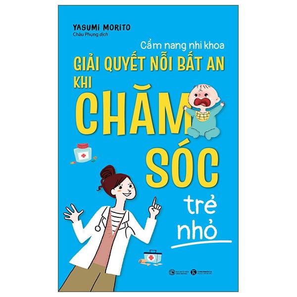 Cẩm Nang Nhi Khoa - Giải Quyết Nỗi Bất An Khi Chăm Sóc Trẻ Nhỏ