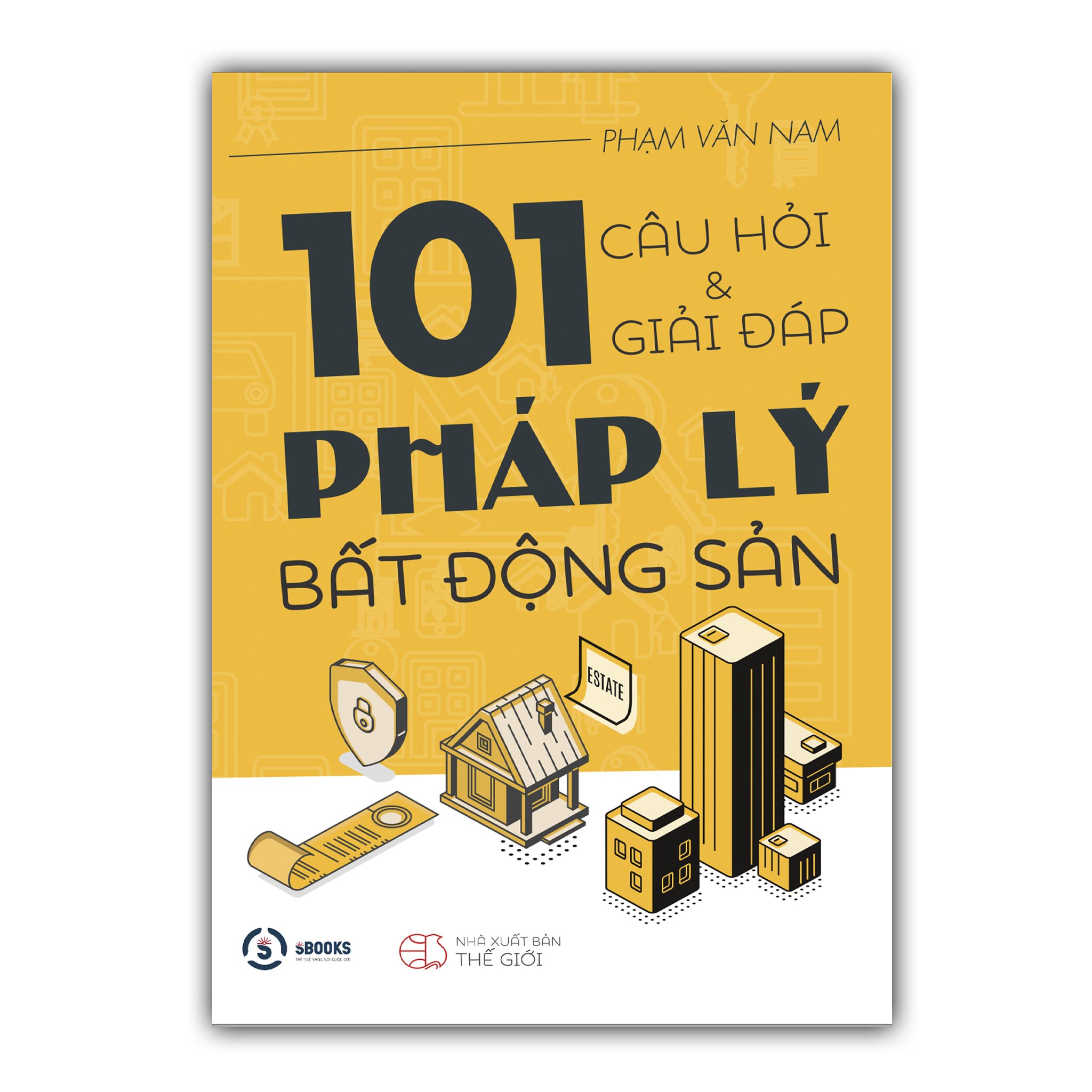 101 CÂU HỎI VÀ GIẢI ĐÁP PHÁP LÝ BẤT ĐỘNG SẢN - Phạm Văn Nam - Tái Bản