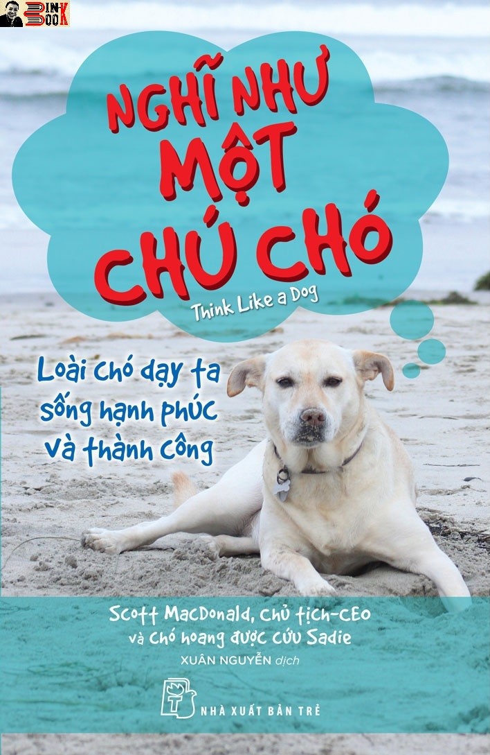 NGHĨ NHƯ MỘT CHÚ CHÓ- Scott MacDonald, Chủ tịch-CEO và Chó hoang được cứu Sadie – Nxb Trẻ - Xuân Nguyễn dịch – NXB Trẻ - bìa mềm