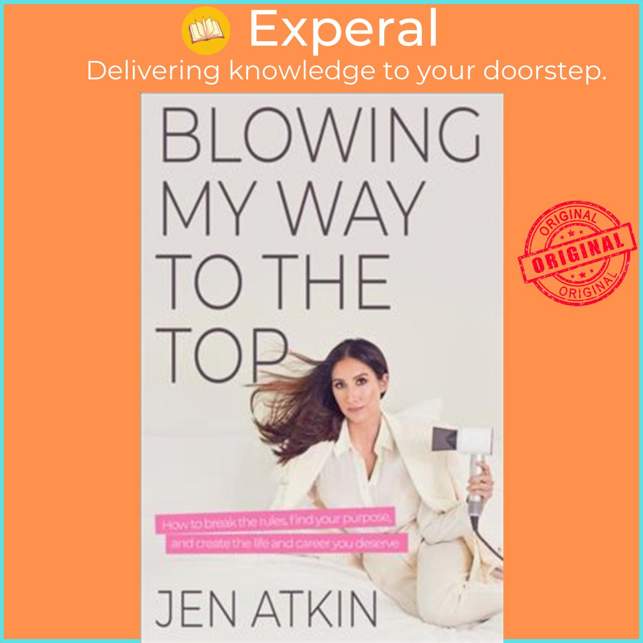 Sách - Blowing My Way to the Top : How to Break the Rules, Find Your Purpose, and C by Jen Atkin (US edition, hardcover)
