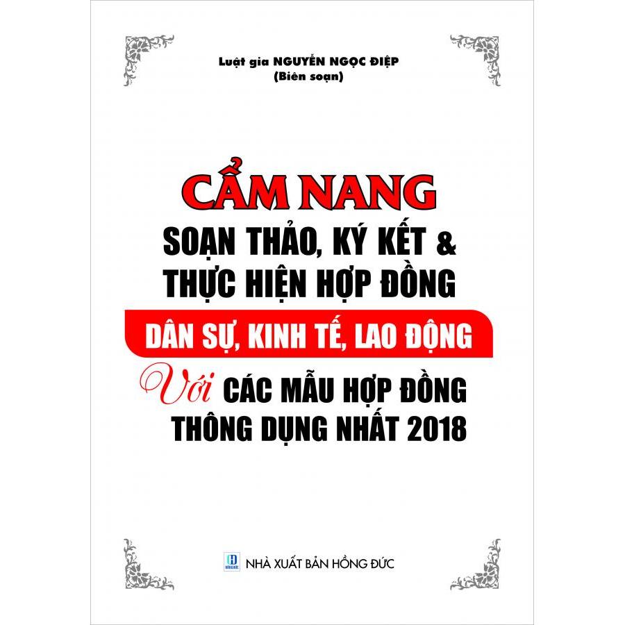 Cẩm nang soạn thảo, ký kết và thực hiện hợp đồng dân sự, kinh tế, lao động với các mẫu hợp đồng thông dụng nhất 2018