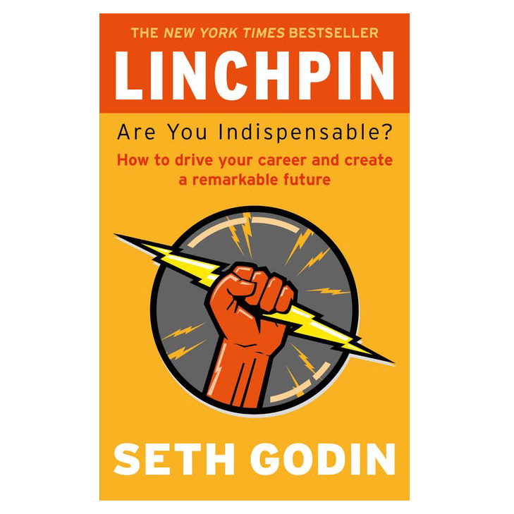 Linchpin: Are You Indispensable? How To Drive Your Career And Create A Remarkable Future