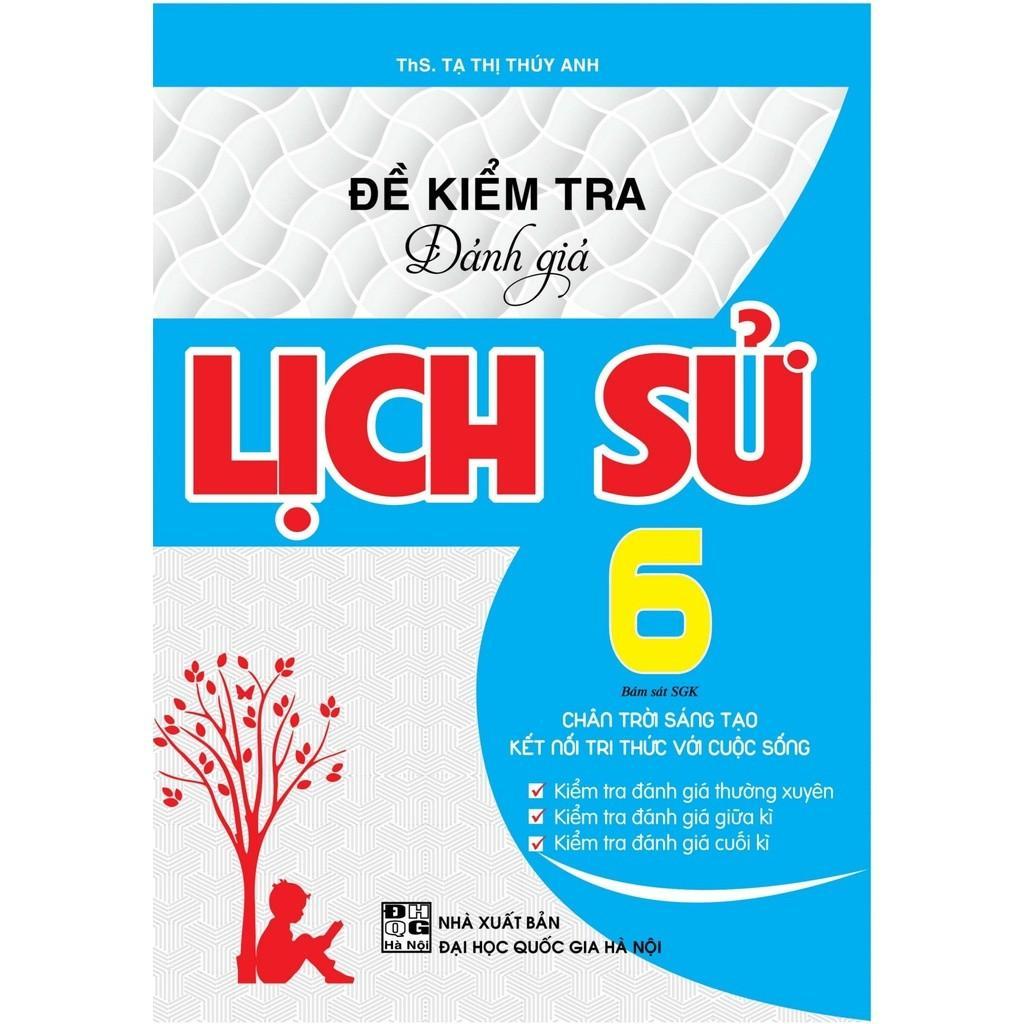 Sách - Đề Kiểm Tra Đánh Giá Lịch Sử Lớp 6 - Bám Sát Sách Giáo Khoa - Chân Trời Sáng Tạo &amp; Kết Nối Tri Thức - Hồng Ân