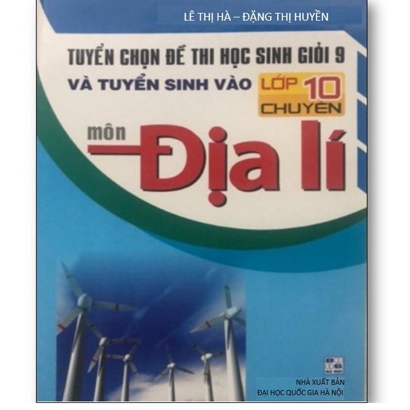 Sách - Tuyển chọn đề thi học sinh giỏi 9 và tuyển sinh vào lớp 10 chuyên môn Địa lí