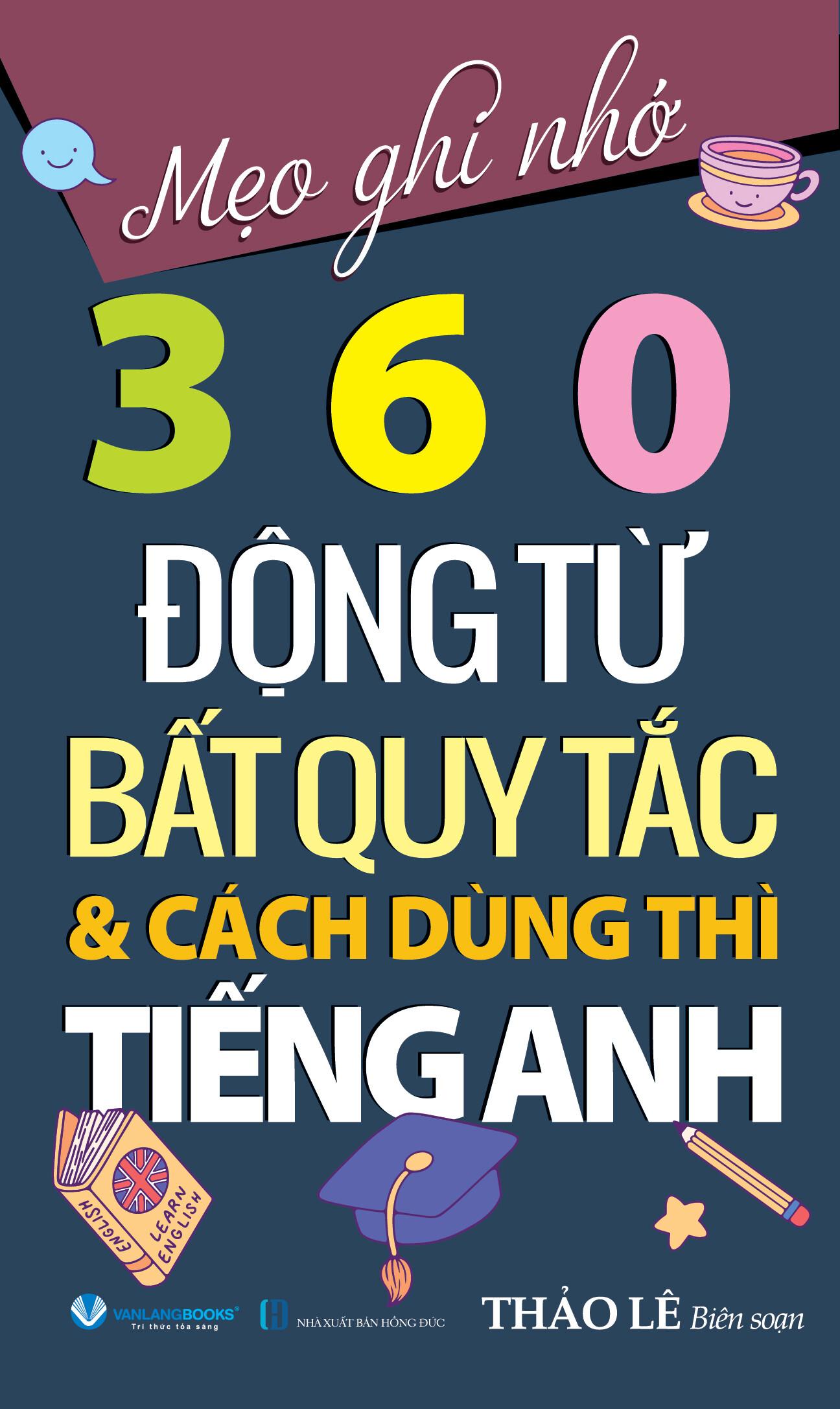 Mẹo Ghi Nhớ 360 Động Từ Bất Quy Tắc &amp; Cách Dùng Thì Tiếng Anh - Tái Bản