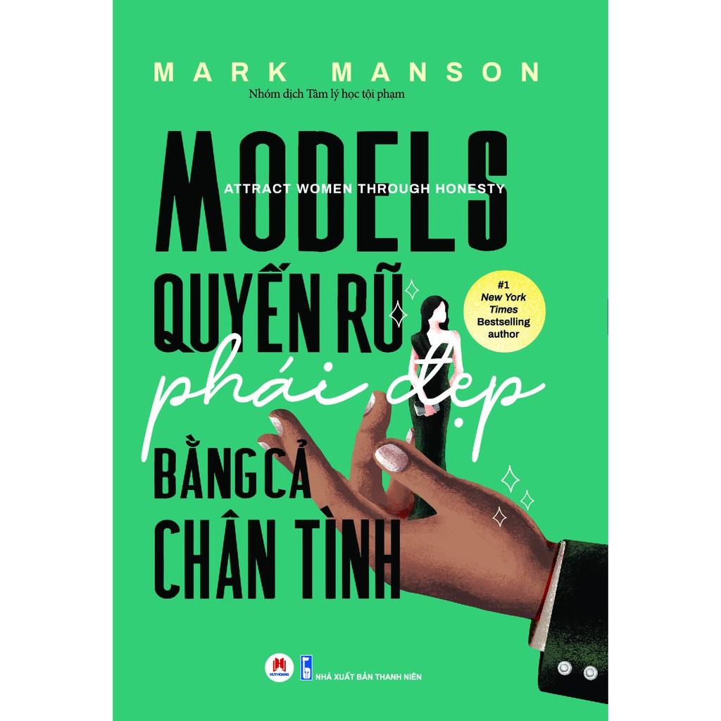 Sách - Models: Quyến Rũ Phái Đẹp Bằng Cả Chân Tình - Mark Manson - Huy Hoàng