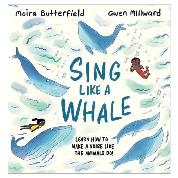 Sách ngoại văn: Sing Like A Whale - Learn How To Make A Noise Like The Animals Do!