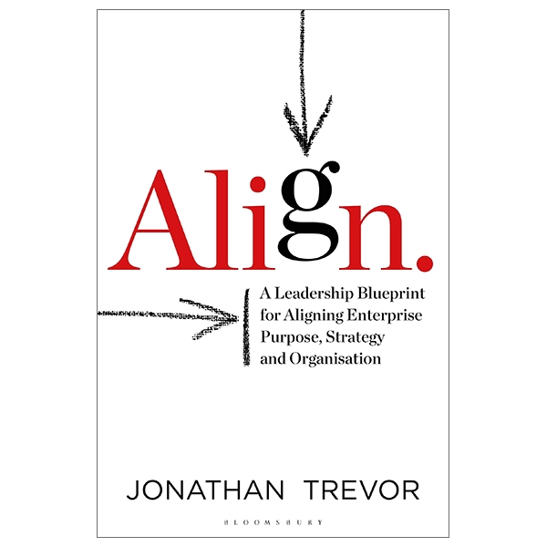 Align: A Leadership Blueprint For Aligning Enterprise Purpose, Strategy And Organization