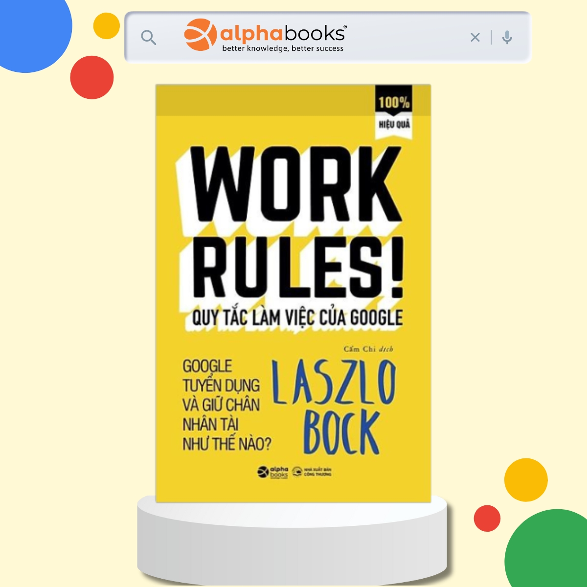 Work Rules - Quy Tắc Làm Việc Của Google: Google Tuyển Dụng Và Giữ Chân Nhân Tài Như Thế Nào?