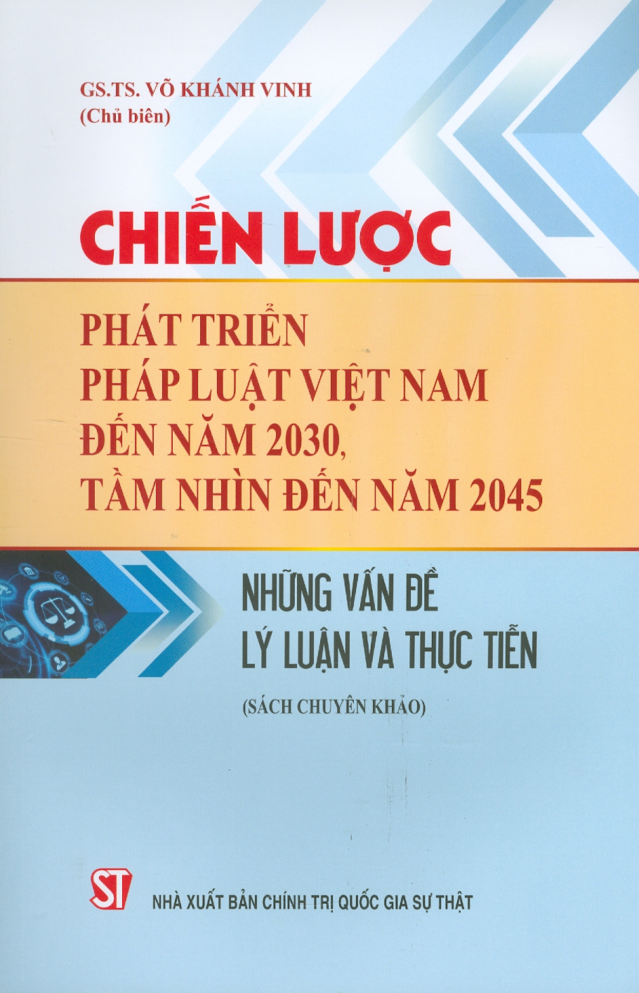 Chiến Lược Phát Triển Pháp Luật Việt Nam Đến Năm 2030, Tầm Nhìn Đến Năm 2045 - Những Vấn Đề Lý Luận Và Thực Tiễn (Sách chuyên khảo) (Bản giới hạn, in 100 bản)